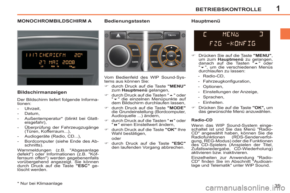 Peugeot 207 CC 2012  Betriebsanleitung (in German) 1BETRIEBSKONTROLLE
35
MONOCHROMBILDSCHIRM A   
Bedienungstasten 
   
Bildschirmanzeigen 
 
Der Bildschirm liefert folgende Informa-
tionen: 
   
 
-  Uhrzeit, 
   
-  Datum, 
   
-  Außentemperatur *