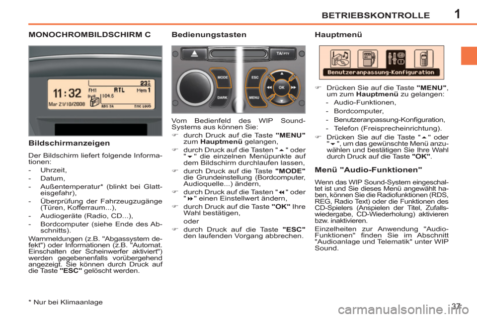 Peugeot 207 CC 2012  Betriebsanleitung (in German) 1BETRIEBSKONTROLLE
37
MONOCHROMBILDSCHIRM C    
Hauptmenü 
   
Bildschirmanzeigen 
 
Der Bildschirm liefert folgende Informa-
tionen: 
   
 
-  Uhrzeit, 
   
-  Datum, 
   
-  Außentemperatur *  (bl