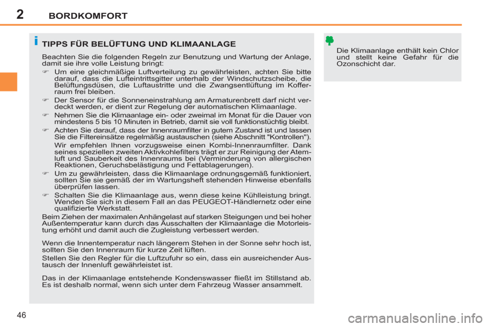 Peugeot 207 CC 2012  Betriebsanleitung (in German) 2
i
BORDKOMFORT
46
  Die Klimaanlage enthält kein Chlor 
und stellt keine Gefahr für die 
Ozonschicht dar.  TIPPS FÜR BELÜFTUNG UND KLIMAANLAGE 
 
Beachten Sie die folgenden Regeln zur Benutzung u