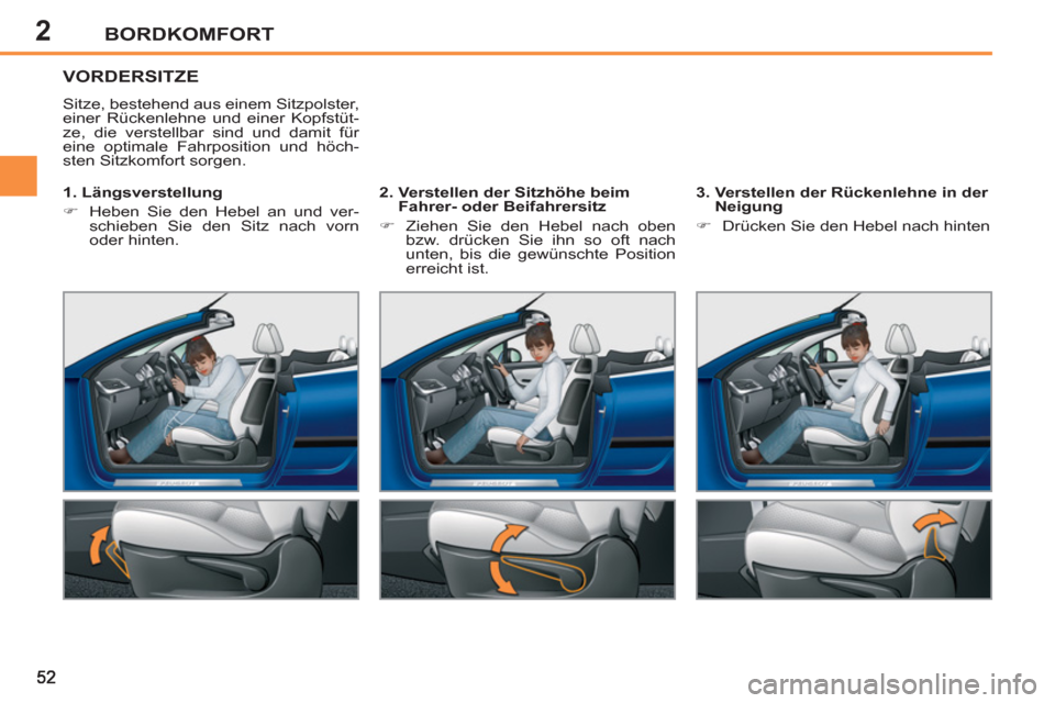 Peugeot 207 CC 2012  Betriebsanleitung (in German) 2BORDKOMFORT
VORDERSITZE
  Sitze, bestehend aus einem Sitzpolster, 
einer Rückenlehne und einer Kopfstüt-
ze, die verstellbar sind und damit für 
eine optimale Fahrposition und höch-
sten Sitzkomf