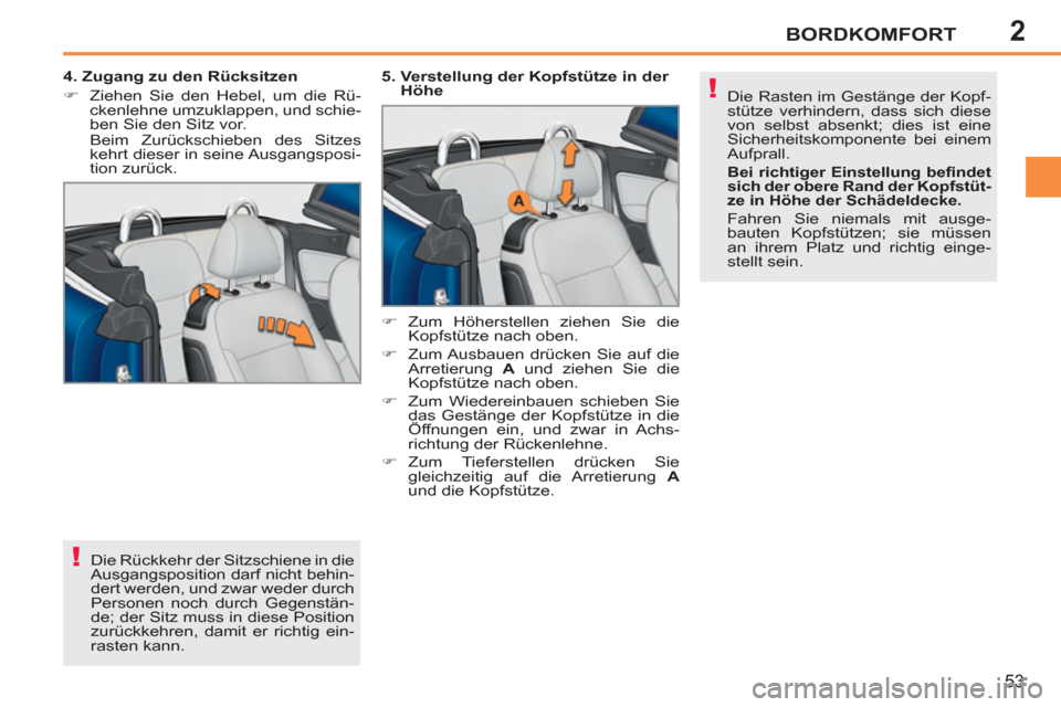 Peugeot 207 CC 2012  Betriebsanleitung (in German) 2
!
!
BORDKOMFORT
53
  Die Rückkehr der Sitzschiene in die 
Ausgangsposition darf nicht behin-
dert werden, und zwar weder durch 
Personen noch durch Gegenstän-
de; der Sitz muss in diese Position 
