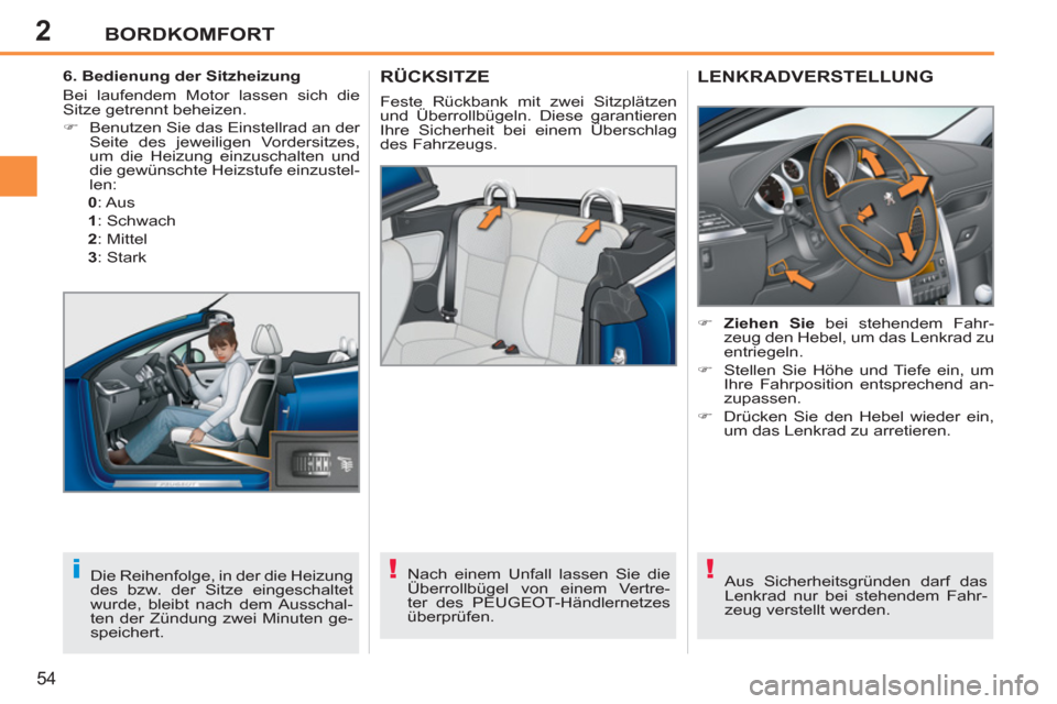 Peugeot 207 CC 2012  Betriebsanleitung (in German) 2
!i!
BORDKOMFORT
54
RÜCKSITZE
  Feste Rückbank mit zwei Sitzplätzen 
und Überrollbügeln. Diese garantieren 
Ihre Sicherheit bei einem Überschlag 
des Fahrzeugs. 
   
Nach einem Unfall lassen Si