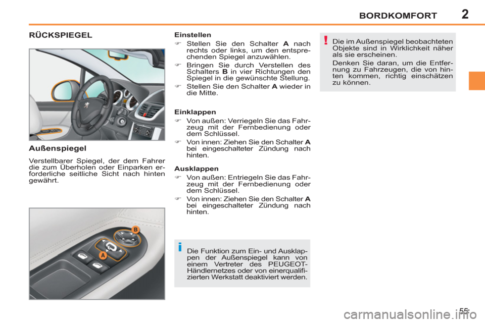 Peugeot 207 CC 2012  Betriebsanleitung (in German) 2
i
!
BORDKOMFORT
55
RÜCKSPIEGEL
   
Außenspiegel 
 
Verstellbarer Spiegel, der dem Fahrer 
die zum Überholen oder Einparken er-
forderliche seitliche Sicht nach hinten 
gewährt.    
Einstellen 
 