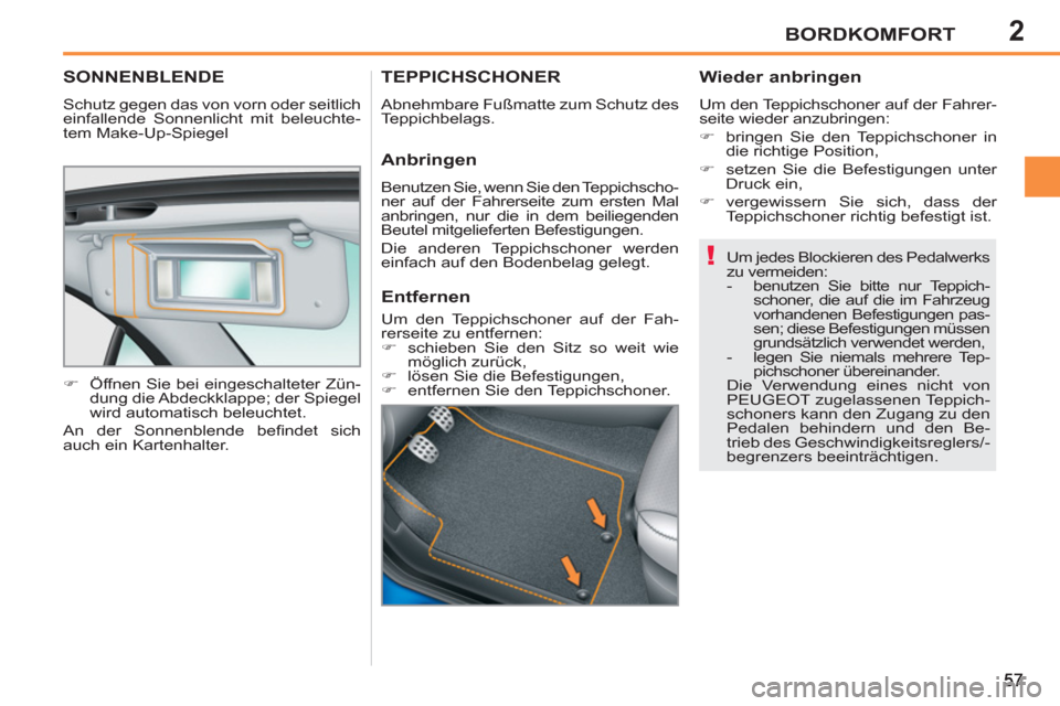 Peugeot 207 CC 2012  Betriebsanleitung (in German) 2
!
BORDKOMFORT
SONNENBLENDE 
  Schutz gegen das von vorn oder seitlich 
einfallende Sonnenlicht mit beleuchte-
tem Make-Up-Spiegel 
   
 
�) 
  Öffnen Sie bei eingeschalteter Zün-
dung die Abdeckkl
