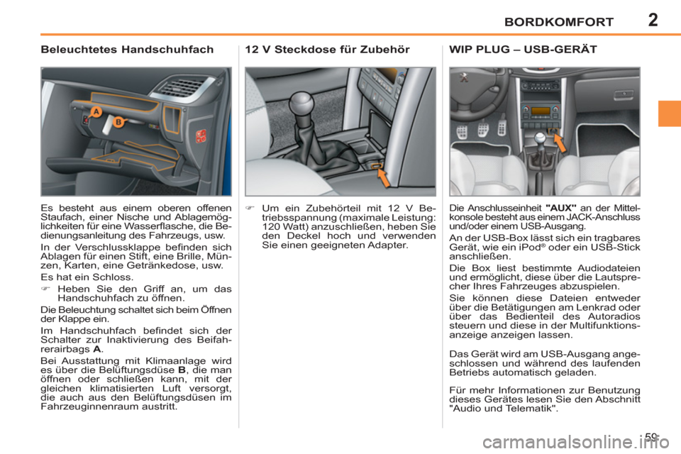 Peugeot 207 CC 2012  Betriebsanleitung (in German) 2BORDKOMFORT
59
   
 
 
 
 
 
Beleuchtetes Handschuhfach 
 
Es besteht aus einem oberen offenen 
Staufach, einer Nische und Ablagemög-
lichkeiten für eine Wasserﬂ asche, die Be-
dienungsanleitung 