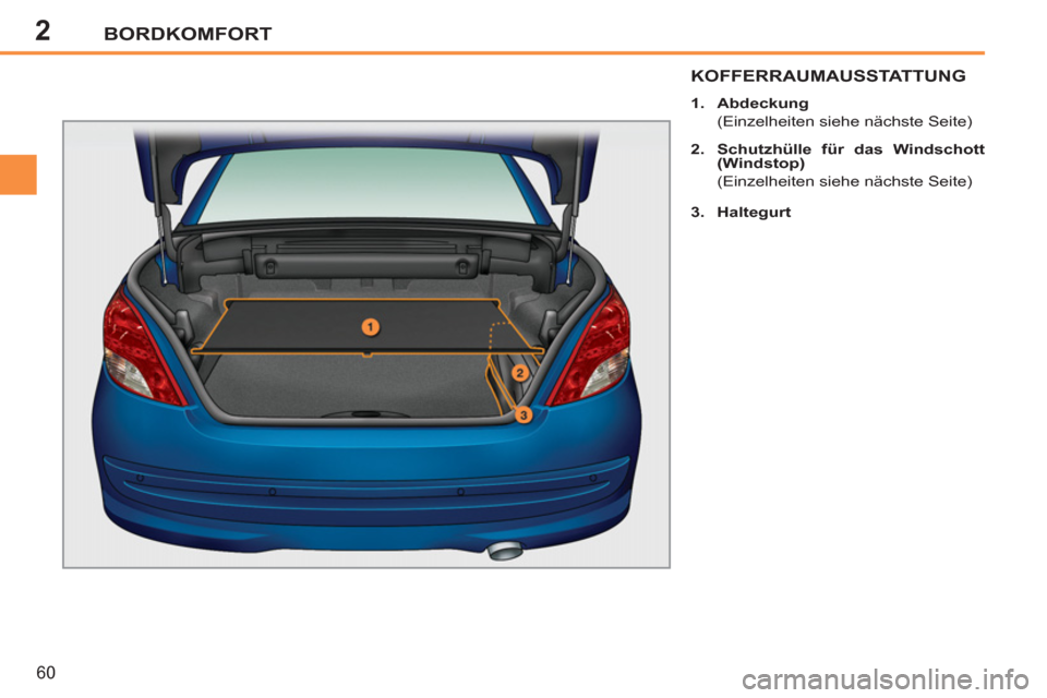 Peugeot 207 CC 2012 Betriebsanleitung (in German) 2BORDKOMFORT
60
KOFFERRAUMAUSSTATTUNG
1.
Abdeckung
(Einzelheiten siehe nächste Seite)
2.
Schutzhülle für das Windschott
(Windstop)
(Einzelheiten siehe nächste Seit Peugeot 207 CC 2012 Betriebsanleitung (in German) 2BORDKOMFORT
60
KOFFERRAUMAUSSTATTUNG
1.
Abdeckung
(Einzelheiten siehe nächste Seite)
2.
Schutzhülle für das Windschott
(Windstop)
(Einzelheiten siehe nächste Seit