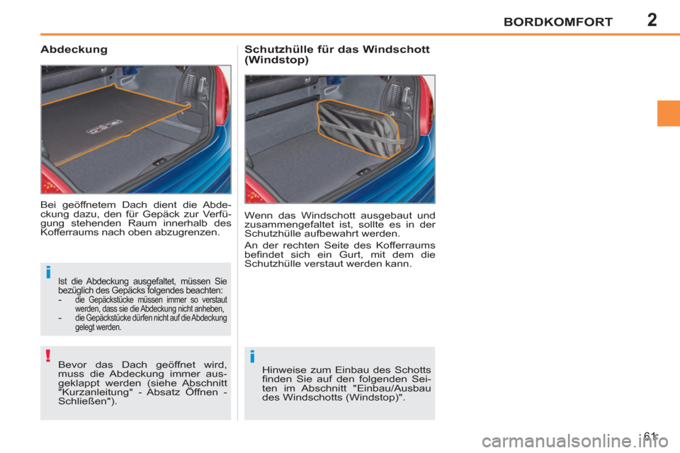 Peugeot 207 CC 2012  Betriebsanleitung (in German) 2
i
!i
BORDKOMFORT
61
  Bei geöffnetem Dach dient die Abde-
ckung dazu, den für Gepäck zur Verfü-
gung stehenden Raum innerhalb des 
Kofferraums nach oben abzugrenzen. 
   
 
 
 
 
 
Abdeckung 
 
