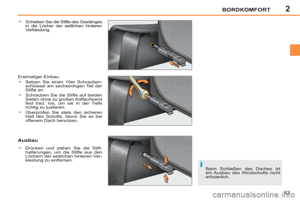 Peugeot 207 CC 2012  Betriebsanleitung (in German) 2
i
BORDKOMFORT
63
   
�) 
  Schieben Sie die Stifte des Gestänges 
in die Löcher der seitlichen hinteren 
Verkleidung.  
  Erstmaliger Einbau: 
   
 
�) 
  Setzen Sie einen 10er Schrauben-
schlüss