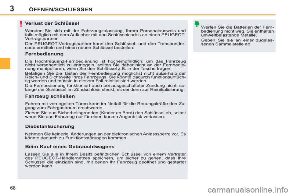 Peugeot 207 CC 2012  Betriebsanleitung (in German) 3
!
ÖFFNEN/SCHLIESSEN
68
   
 
 
 
 
 
 
 
 
 
 
 
 
 
Verlust der Schlüssel 
 
Wenden Sie sich mit der Fahrzeugzulassung, Ihrem Personalausweis und 
falls möglich mit dem Aufkleber mit den Schlüs
