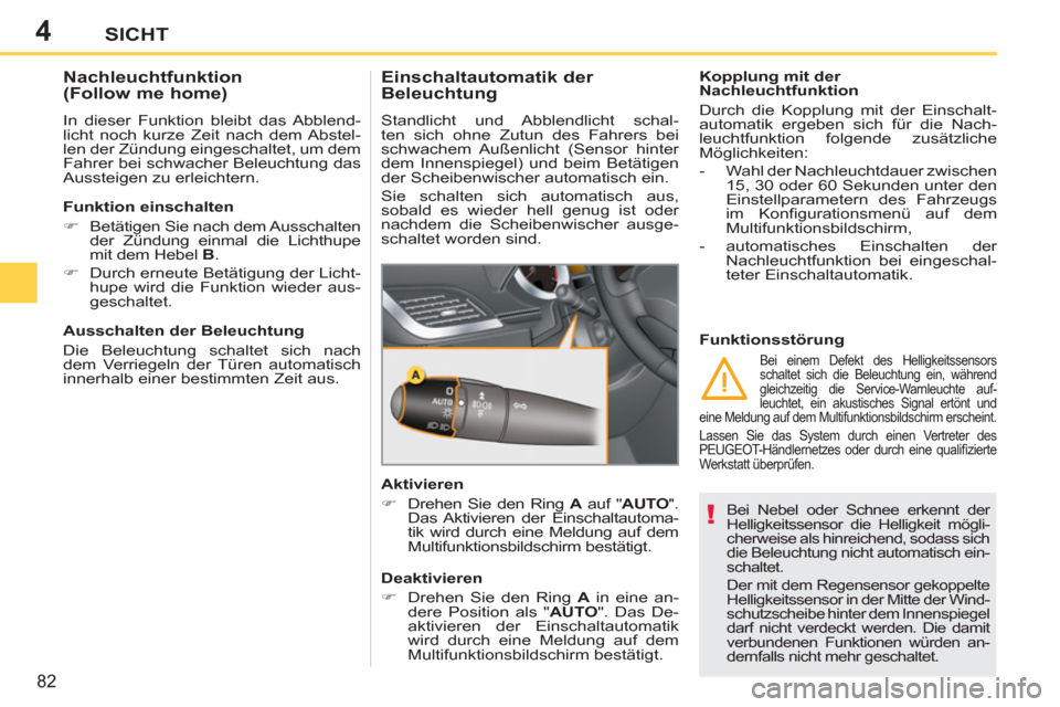 Peugeot 207 CC 2012 Betriebsanleitung (in German) 4
!
82
SICHT
Bei Nebel oder Schnee erkennt der
Helligkeitssensor die Helligkeit mögli-
cherweise als hinreichend, sodass sich
die Beleuchtung nicht automatisch ein-
schaltet.
Der mit dem Regens Peugeot 207 CC 2012 Betriebsanleitung (in German) 4
!
82
SICHT
Bei Nebel oder Schnee erkennt der
Helligkeitssensor die Helligkeit mögli-
cherweise als hinreichend, sodass sich
die Beleuchtung nicht automatisch ein-
schaltet.
Der mit dem Regens