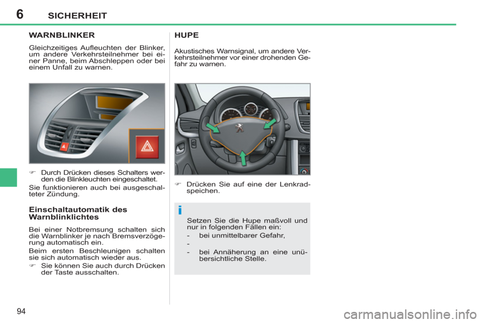 Peugeot 207 CC 2012  Betriebsanleitung (in German) 6
i
SICHERHEIT
94
WARNBLINKER
  Gleichzeitiges Auﬂ euchten der Blinker, 
um andere Verkehrsteilnehmer bei ei-
ner Panne, beim Abschleppen oder bei 
einem Unfall zu warnen. 
   
 
�) 
  Durch Drücke