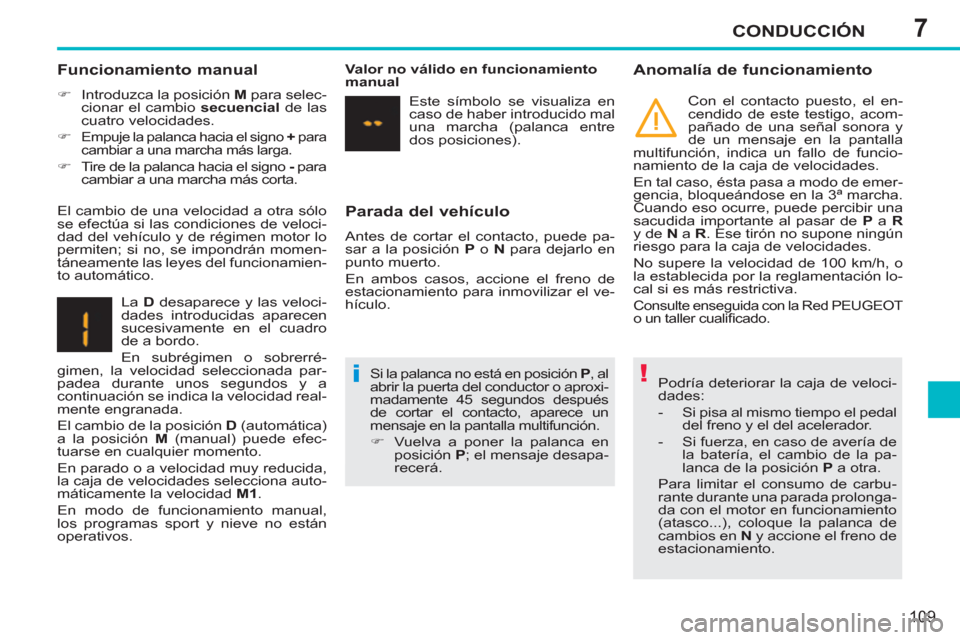 Peugeot 207 CC 2012 Manual del propietario (in Spanish) 7
!i
CONDUCCIÓN
109
Parada del vehículo
Antes de cortar el contacto, puede pa-
sar a la posición P
o N
para dejarlo en
punto muerto.
En ambos casos, accione el freno de
estacionam Peugeot 207 CC 2012 Manual del propietario (in Spanish) 7
!i
CONDUCCIÓN
109
Parada del vehículo
Antes de cortar el contacto, puede pa-
sar a la posición P
o N
para dejarlo en
punto muerto.
En ambos casos, accione el freno de
estacionam