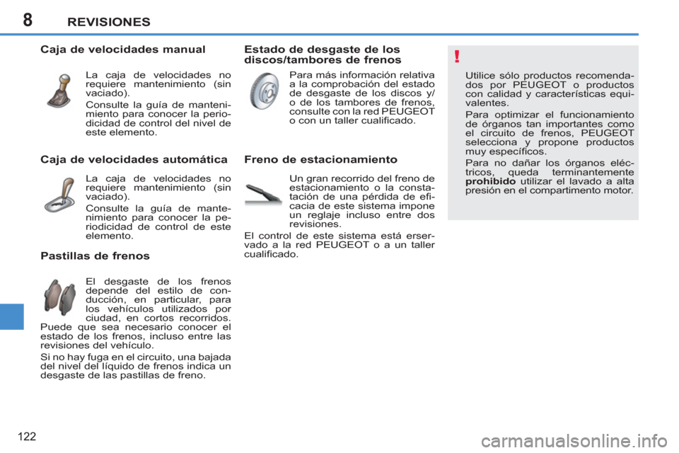 Peugeot 207 CC 2012 Manual del propietario (in Spanish) 8
!
REVISIONES
122
Utilice sólo productos recomenda-
dos por PEUGEOT o productos
con calidad y características equi-
valentes.
Para optimizar el funcionamiento
de órganos tan importantes com Peugeot 207 CC 2012 Manual del propietario (in Spanish) 8
!
REVISIONES
122
Utilice sólo productos recomenda-
dos por PEUGEOT o productos
con calidad y características equi-
valentes.
Para optimizar el funcionamiento
de órganos tan importantes com