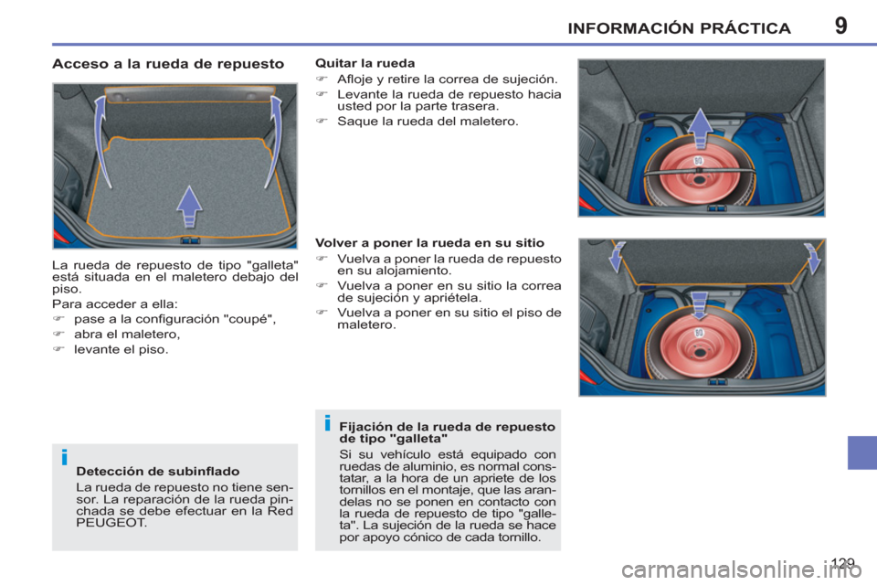 Peugeot 207 CC 2012  Manual del propietario (in Spanish) 9
i
i
INFORMACIÓN PRÁCTICA
129
   
Acceso a la rueda de repuesto 
 
La rueda de repuesto de tipo "galleta" 
está situada en el maletero debajo del 
piso. 
  Para acceder a ella: 
   
 
�) 
  pase a