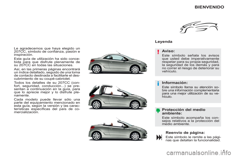 Peugeot 207 CC 2012  Manual del propietario (in Spanish) !
i
  Le agradecemos que haya elegido un 
207CC, símbolo de conﬁ anza, pasión e 
inspiración. 
  Esta guía de utilización ha sido conce-
bida para que disfrute plenamente de 
su 207CC en todas 
