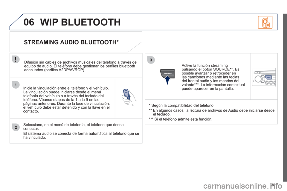 Peugeot 207 CC 2012 Manual del propietario (in Spanish) 201
1
2
3
SOURCE
06
Inicie la vinculación entre el teléfono y el vehículo.
La vinculación puede iniciarse desde el menú
t
elefonía del vehículo o a través del teclado del
teléfono. Véa Peugeot 207 CC 2012 Manual del propietario (in Spanish) 201
1
2
3
SOURCE
06
Inicie la vinculación entre el teléfono y el vehículo.
La vinculación puede iniciarse desde el menú
t
elefonía del vehículo o a través del teclado del
teléfono. Véa