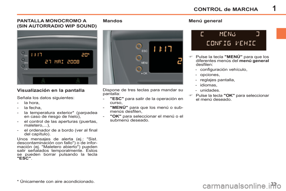 Peugeot 207 CC 2012 Manual del propietario (in Spanish) 1CONTROL de MARCHA
33
PANTALLA MONOCROMO A
(SIN AUTORRADIO WIP SOUND)
Mandos
Menú general
Dispone de tres teclas para mandar su
pantalla:
- "ESC"
para salir de la operación en Peugeot 207 CC 2012 Manual del propietario (in Spanish) 1CONTROL de MARCHA
33
PANTALLA MONOCROMO A
(SIN AUTORRADIO WIP SOUND)
Mandos
Menú general
Dispone de tres teclas para mandar su
pantalla:
- "ESC"
para salir de la operación en