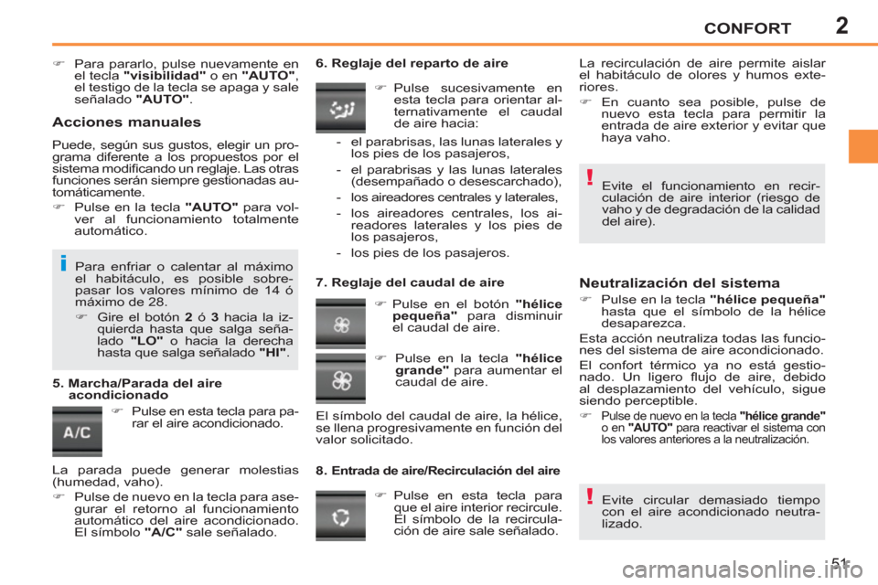 Peugeot 207 CC 2012  Manual del propietario (in Spanish) 2
!
!
i
CONFORT
51
   
 
�) 
  Para pararlo, pulse nuevamente en 
el tecla  "visibilidad" 
 o en  "AUTO" 
, 
el testigo de la tecla se apaga y sale 
señalado  "AUTO" 
.  
 
 
   
 
�) 
  Pulse en est