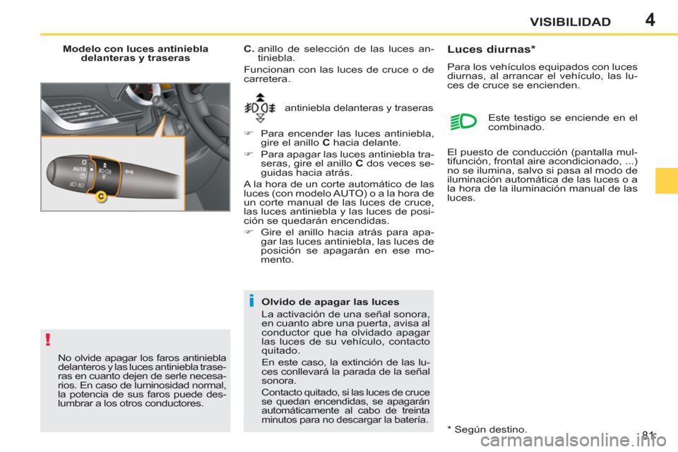 Peugeot 207 CC 2012 Manual del propietario (in Spanish) 4
!
i
81
VISIBILIDAD
Modelo con luces antiniebla
delanteras y traseras
antiniebla delanteras y traseras
C.
anillo de selección de las luces an-
tiniebla.
Funcionan con las luces de Peugeot 207 CC 2012 Manual del propietario (in Spanish) 4
!
i
81
VISIBILIDAD
Modelo con luces antiniebla
delanteras y traseras
antiniebla delanteras y traseras
C.
anillo de selección de las luces an-
tiniebla.
Funcionan con las luces de