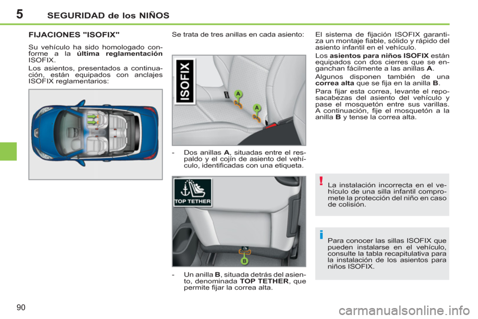 Peugeot 207 CC 2012 Manual del propietario (in Spanish) 5
!
i
SEGURIDAD de los NIÑOS
90
La instalación incorrecta en el ve-
hículo de una silla infantil compro-
mete la protección del niño en caso
de colisión.
Para conocer las sillas ISOFIX que Peugeot 207 CC 2012 Manual del propietario (in Spanish) 5
!
i
SEGURIDAD de los NIÑOS
90
La instalación incorrecta en el ve-
hículo de una silla infantil compro-
mete la protección del niño en caso
de colisión.
Para conocer las sillas ISOFIX que