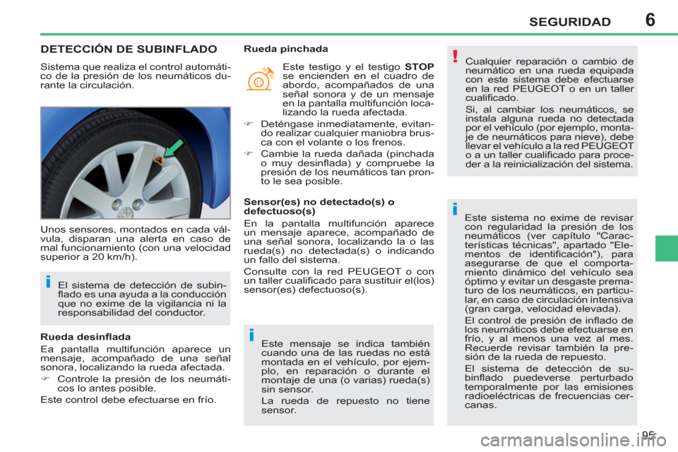 Peugeot 207 CC 2012 Manual del propietario (in Spanish) 6
!
i
i
i
SEGURIDAD
95
DETECCIÓN DE SUBINFLADO
Sistema que realiza el control automáti-
co de la presión de los neumáticos du-
rante la circulación.
Cualquier reparación o cambio de
neum Peugeot 207 CC 2012 Manual del propietario (in Spanish) 6
!
i
i
i
SEGURIDAD
95
DETECCIÓN DE SUBINFLADO
Sistema que realiza el control automáti-
co de la presión de los neumáticos du-
rante la circulación.
Cualquier reparación o cambio de
neum