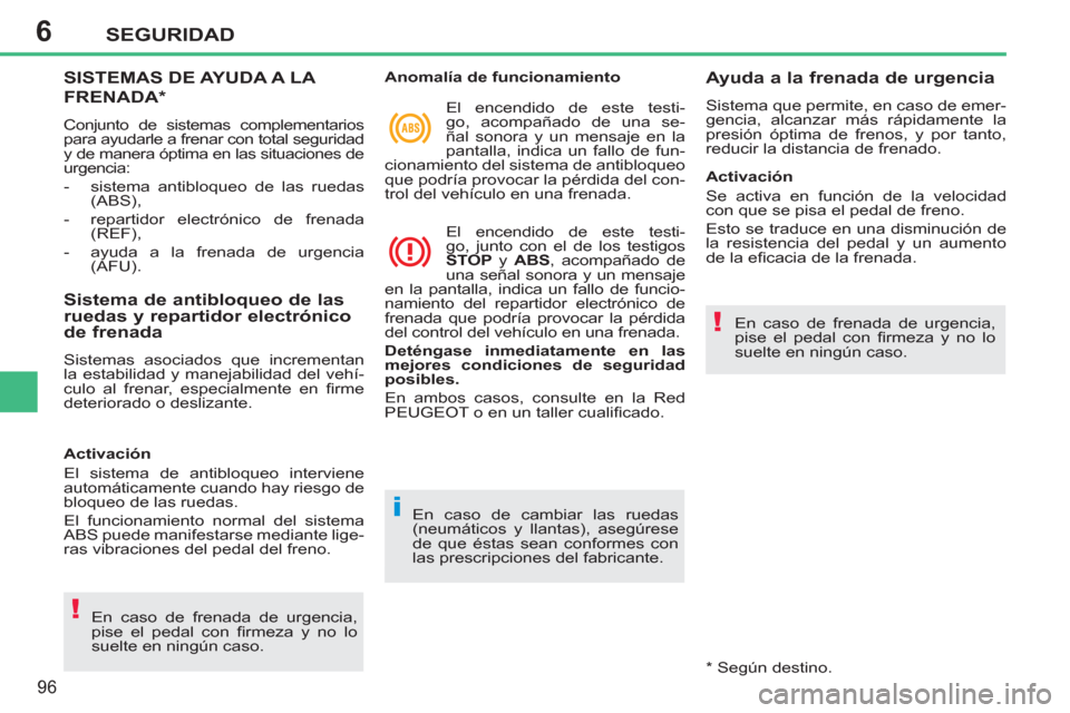 Peugeot 207 CC 2012  Manual del propietario (in Spanish) 6
!
i
!
SEGURIDAD
96
SISTEMAS DE AYUDA A LA 
FRENADA*
  Conjunto de sistemas complementarios 
para ayudarle a frenar con total seguridad 
y de manera óptima en las situaciones de 
urgencia: 
   
 
- 