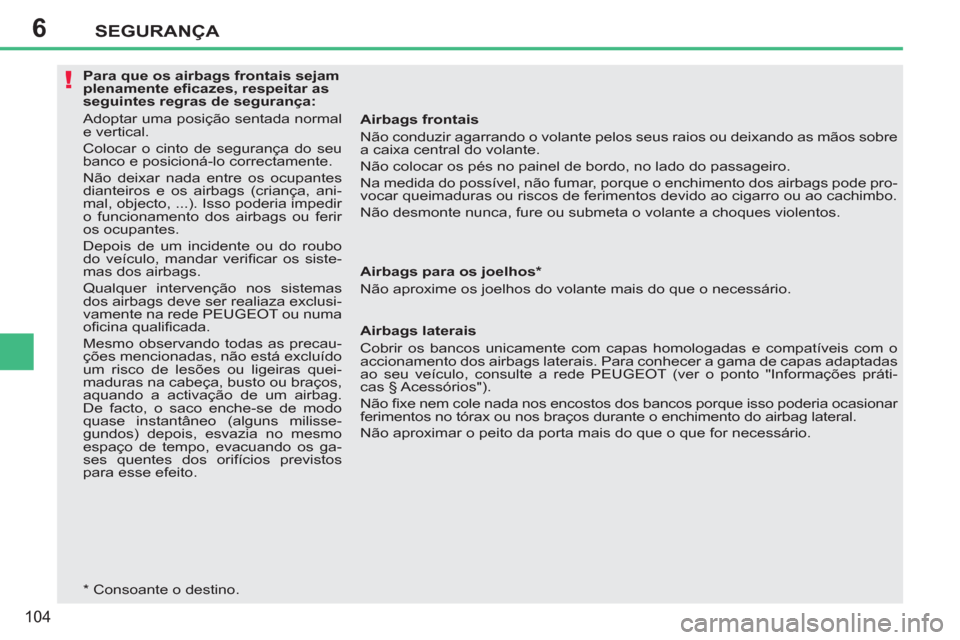 Peugeot 207 CC 2012  Manual do proprietário (in Portuguese) 6
!
SEGURANÇA
104
   
 
Para que os airbags frontais sejam 
plenamente eﬁ cazes, respeitar as 
seguintes regras de segurança: 
  Adoptar uma posição sentada normal 
e vertical. 
  Colocar o cint