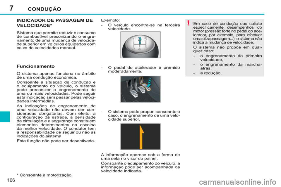 Peugeot 207 CC 2012  Manual do proprietário (in Portuguese) 7
!
CONDUÇÃO
106
   
*   Consoante a motorização.  
INDICADOR DE PASSAGEM DE 
VELOCIDADE *
 
Sistema que permite reduzir o consumo 
de combustível preconizando o engre-
namento de uma mudança de