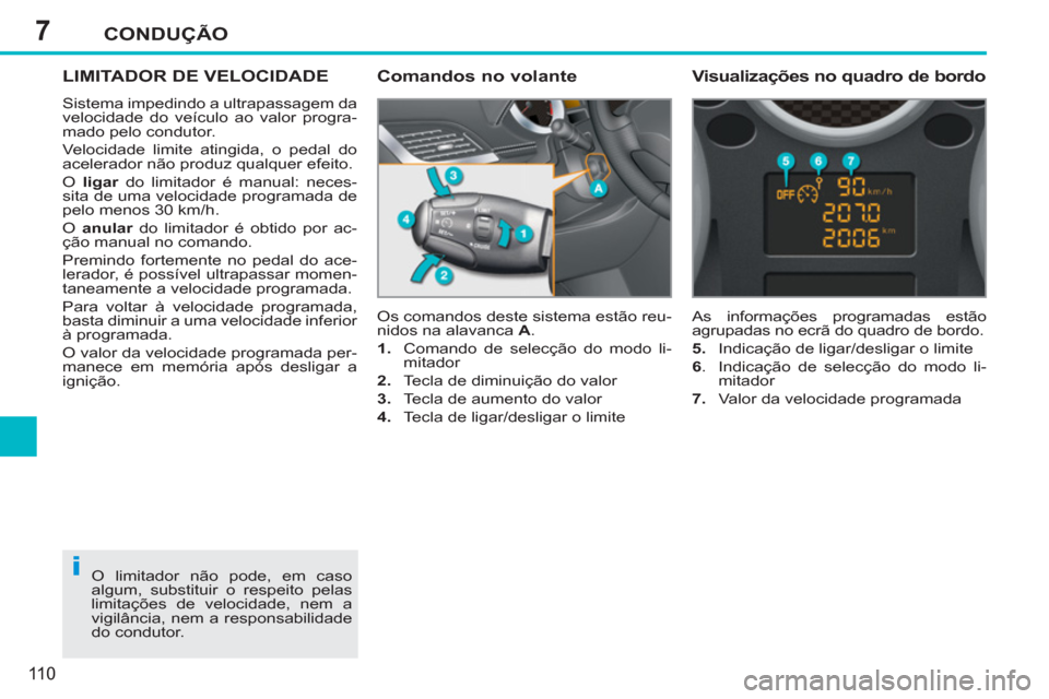 Peugeot 207 CC 2012 Manual do proprietário (in Portuguese) 7
i
CONDUÇÃO
110
LIMITADOR DE VELOCIDADE
Sistema impedindo a ultrapassagem da
velocidade do veículo ao valor progra-
mado pelo condutor.
Velocidade limite atingida, o pedal do
acelerador n Peugeot 207 CC 2012 Manual do proprietário (in Portuguese) 7
i
CONDUÇÃO
110
LIMITADOR DE VELOCIDADE
Sistema impedindo a ultrapassagem da
velocidade do veículo ao valor progra-
mado pelo condutor.
Velocidade limite atingida, o pedal do
acelerador n