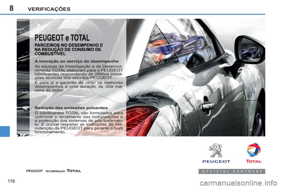 Peugeot 207 CC 2012 Manual do proprietário (in Portuguese) 8VERIFICAÇÕES
116
A inovação ao serviço do desempenho
As equipas de Investigação e de Desenvol-
vimento TOTAL elaboram para a PEUGEOT
lubrifi cantes respondendo às últimas inova-
ç Peugeot 207 CC 2012 Manual do proprietário (in Portuguese) 8VERIFICAÇÕES
116
A inovação ao serviço do desempenho
As equipas de Investigação e de Desenvol-
vimento TOTAL elaboram para a PEUGEOT
lubrifi cantes respondendo às últimas inova-
ç