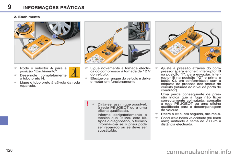 Peugeot 207 CC 2012  Manual do proprietário (in Portuguese) 9
!
INFORMAÇÕES PRÁTICAS
126
   
�) 
  Dirija-se, assim que possível, 
à rede PEUGEOT ou a uma 
oﬁ cina qualiﬁ cada.  
  Informe obrigatoriamente o 
técnico que utilizou este kit. 
Após o d