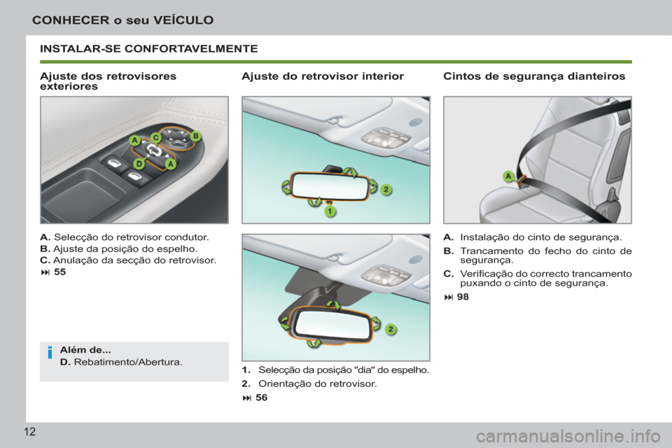 Peugeot 207 CC 2012  Manual do proprietário (in Portuguese) i
12
CONHECER o seu VEÍCULO
  INSTALAR-SE CONFORTAVELMENTE 
   
Ajuste dos retrovisores 
exteriores 
   
A. 
 Selecção do retrovisor condutor. 
   
B. 
 Ajuste da posição do espelho. 
   
C. 
 An