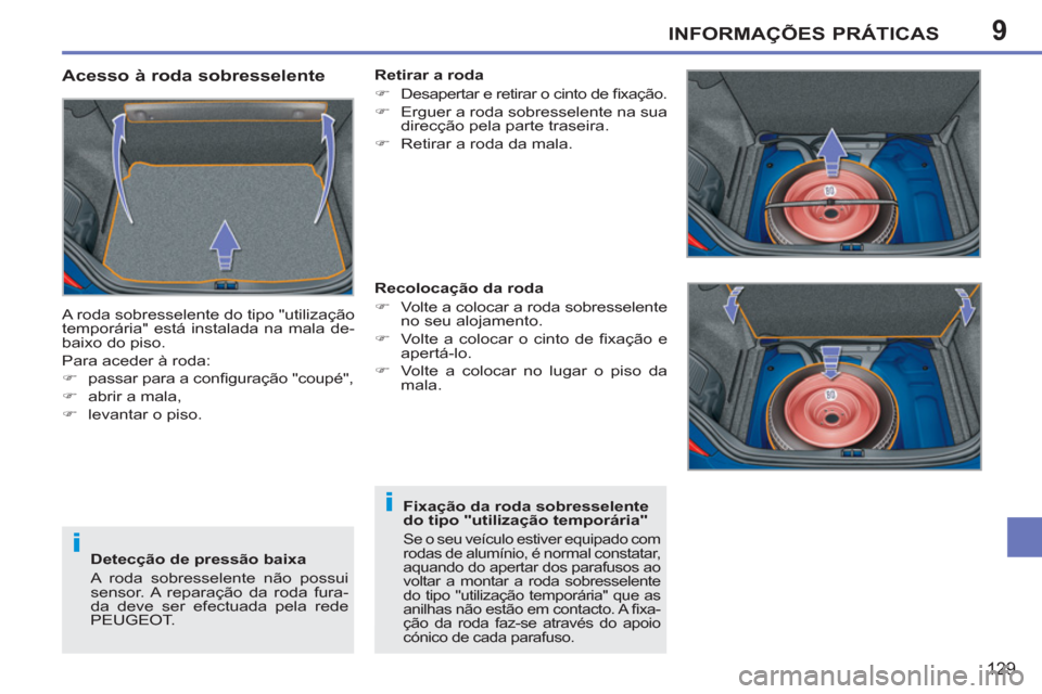 Peugeot 207 CC 2012 Manual do proprietário (in Portuguese) 9
i
i
INFORMAÇÕES PRÁTICAS
129
Acesso à roda sobresselente
A roda sobresselente do tipo "utilização
temporária" está instalada na mala de-
baixo do piso.
Para aceder à roda:
Peugeot 207 CC 2012 Manual do proprietário (in Portuguese) 9
i
i
INFORMAÇÕES PRÁTICAS
129
Acesso à roda sobresselente
A roda sobresselente do tipo "utilização
temporária" está instalada na mala de-
baixo do piso.
Para aceder à roda: