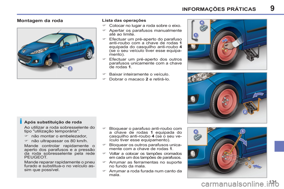 Peugeot 207 CC 2012  Manual do proprietário (in Portuguese) 9
i
INFORMAÇÕES PRÁTICAS
131
   
Após substituição de roda 
  Ao utilizar a roda sobresselente do 
tipo "utilização temporária": 
   
 
�) 
  não montar o embelezador, 
   
�) 
  não ultrap