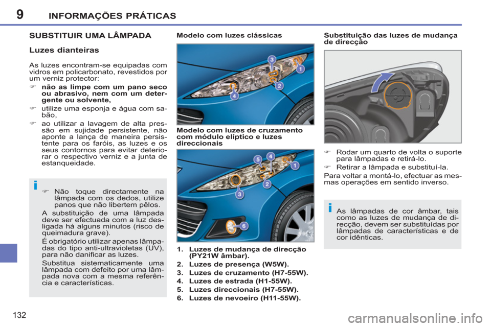 Peugeot 207 CC 2012  Manual do proprietário (in Portuguese) 9
i
i
INFORMAÇÕES PRÁTICAS
132
SUBSTITUIR UMA LÂMPADA 
   
 
1. 
  Luzes de mudan 
 
ça d 
 
e 
 
 direcção 
(PY21W âmbar) 
. 
   
2. 
  Luzes de presença (W5W). 
 
   
3. 
  Luzes de cruzame
