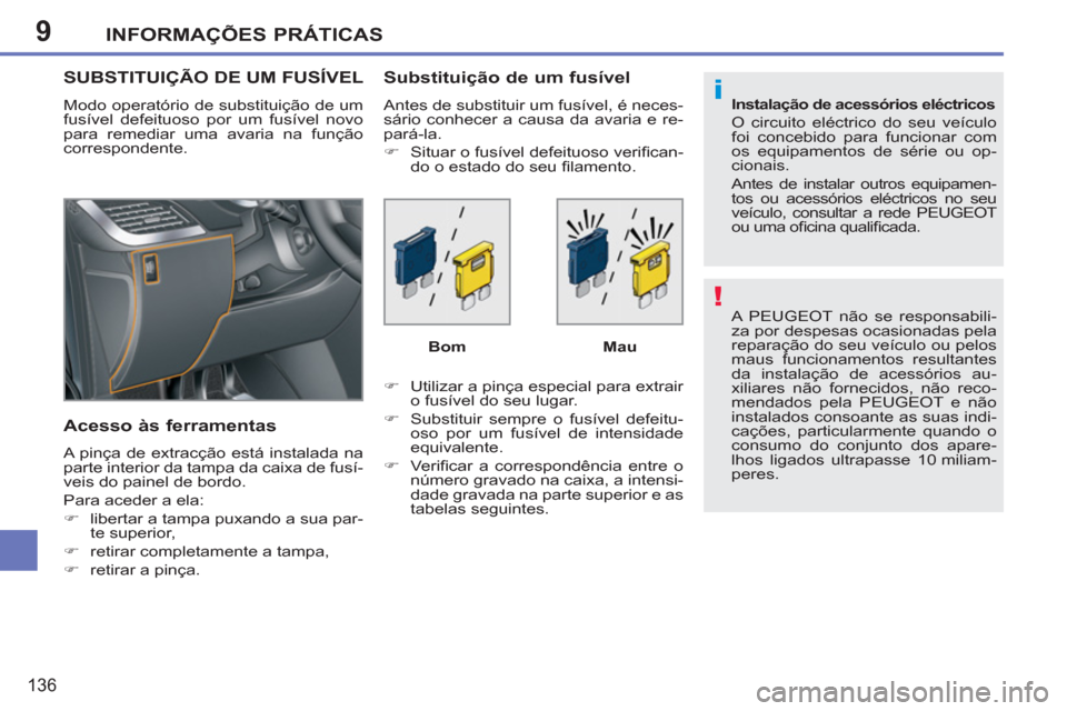 Peugeot 207 CC 2012  Manual do proprietário (in Portuguese) 9
!
i
INFORMAÇÕES PRÁTICAS
136
  A PEUGEOT não se responsabili-
za por despesas ocasionadas pela 
reparação do seu veículo ou pelos 
maus funcionamentos resultantes 
da instalação de acessór