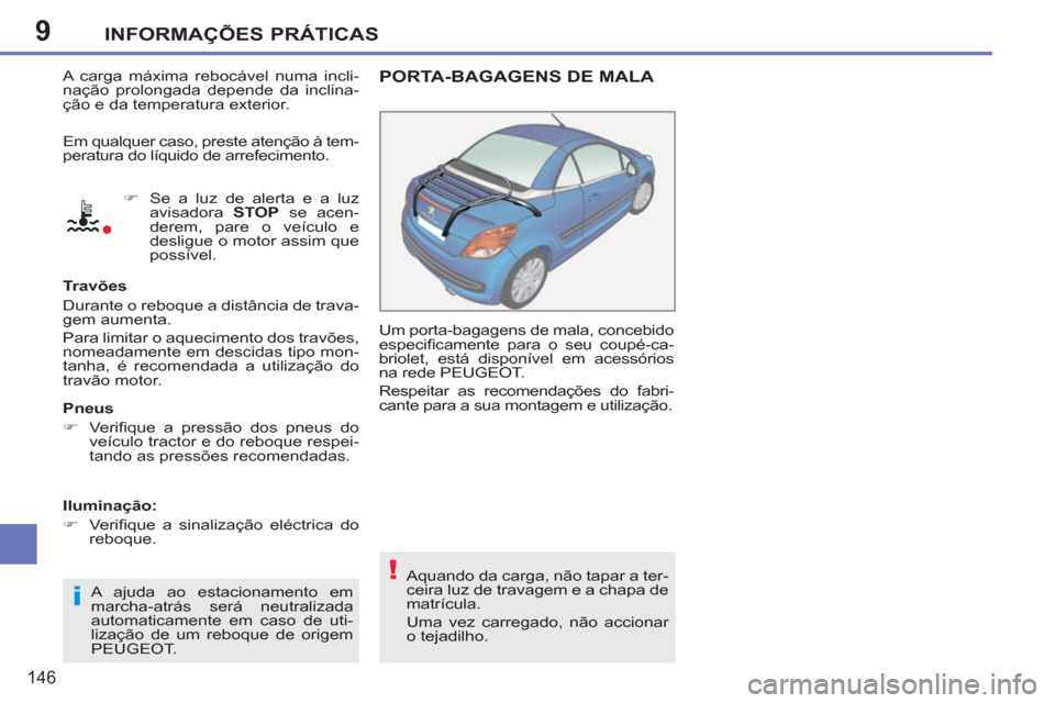 Peugeot 207 CC 2012  Manual do proprietário (in Portuguese) 9
i
!
INFORMAÇÕES PRÁTICAS
146
  A carga máxima rebocável numa incli-
nação prolongada depende da inclina-
ção e da temperatura exterior. 
   
 
�) 
  Se a luz de alerta e a luz 
avisadora  S