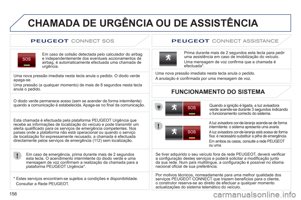 Peugeot 207 CC 2012 Manual do proprietário (in Portuguese) 156
CHAMADA DE URGÊNCIA OU DE ASSISTÊNCIA
Em caso de colisão detectada pelo calculador do airbage independentemente dos eventuais accionamentos deairbag, é automaticamente efectuada uma chamada Peugeot 207 CC 2012 Manual do proprietário (in Portuguese) 156
CHAMADA DE URGÊNCIA OU DE ASSISTÊNCIA
Em caso de colisão detectada pelo calculador do airbage independentemente dos eventuais accionamentos deairbag, é automaticamente efectuada uma chamada