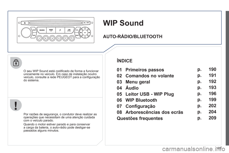 Peugeot 207 CC 2012 Manual do proprietário (in Portuguese) 189
WIP Sound
O seu WIP Sound está codifi cado de forma a funcionar
unicamente no veÌculo. Em caso de instalaÁ„o noutro
veÌculo, consulte a rede PEU
GEOT para a confi guraÁ„odo sistema. Peugeot 207 CC 2012 Manual do proprietário (in Portuguese) 189
WIP Sound
O seu WIP Sound está codifi cado de forma a funcionar
unicamente no veÌculo. Em caso de instalaÁ„o noutro
veÌculo, consulte a rede PEU
GEOT para a confi guraÁ„odo sistema.