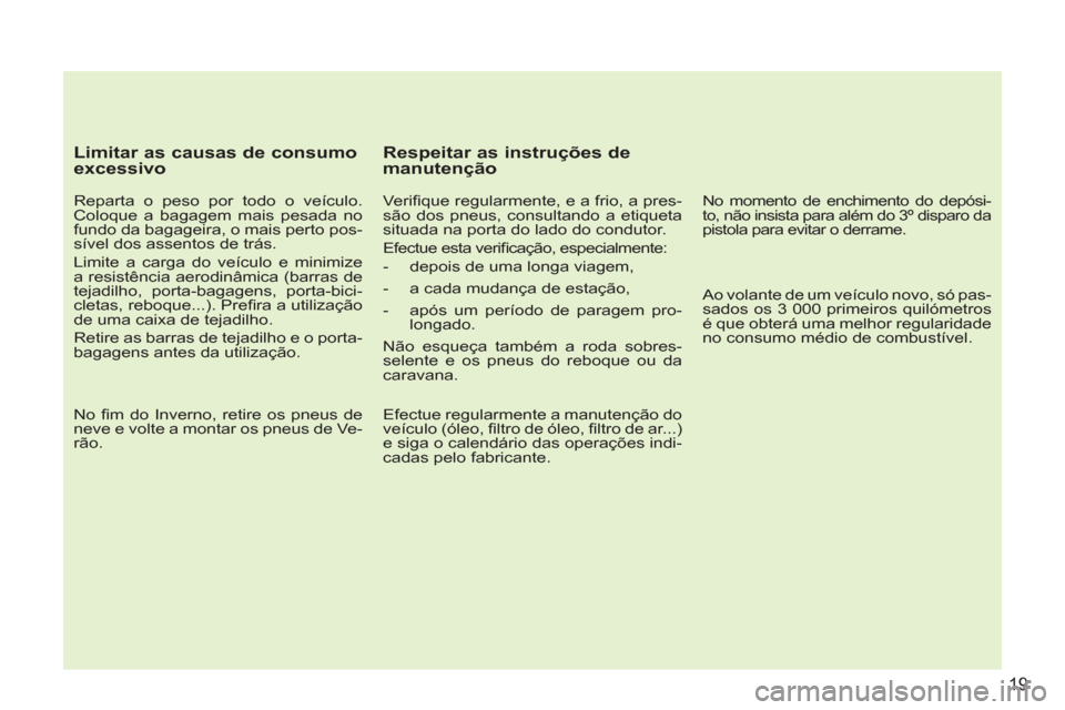 Peugeot 207 CC 2012 Manual do proprietário (in Portuguese) 19
Limitar as causas de consumo
excessivo
Reparta o peso por todo o veículo.
Coloque a bagagem mais pesada no
fundo da bagageira, o mais perto pos-
sível dos assentos de trás.
Limite Peugeot 207 CC 2012 Manual do proprietário (in Portuguese) 19
Limitar as causas de consumo
excessivo
Reparta o peso por todo o veículo.
Coloque a bagagem mais pesada no
fundo da bagageira, o mais perto pos-
sível dos assentos de trás.
Limite