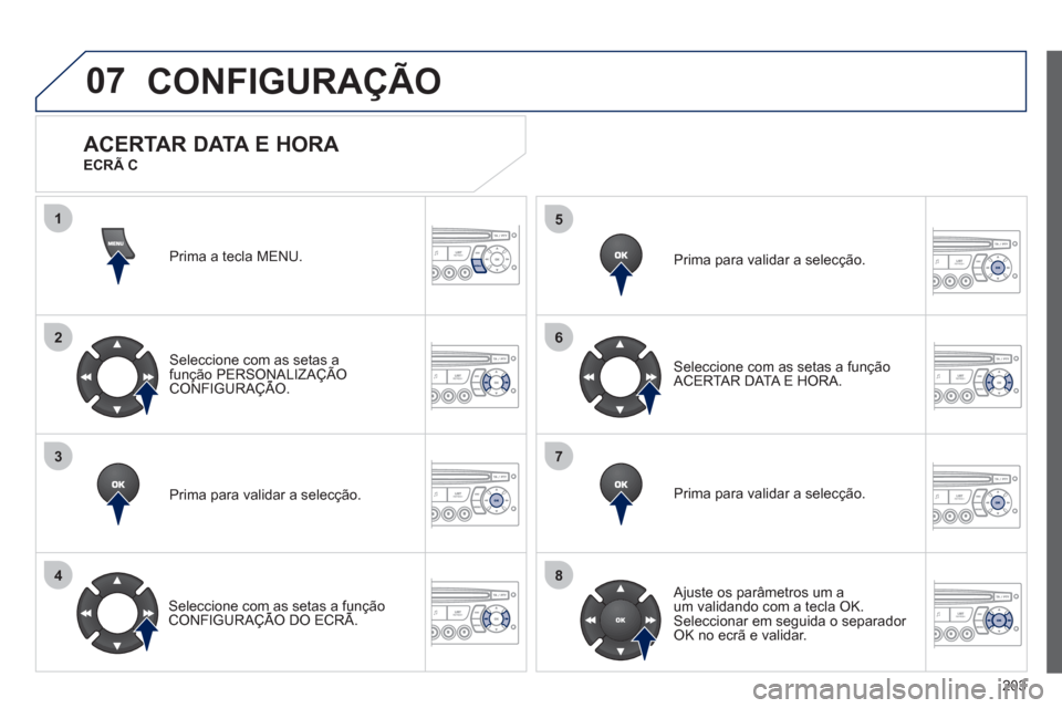Peugeot 207 CC 2012 Manual do proprietário (in Portuguese) 203
07
1
2
3
4
5
6
7
8
MENU
OK
OK
OK
OK
CONFIGURAÇÃO
Prima a tecla MENU.
Seleccione com as setas afunção PERSONALIZAÇÃO CONFIGURAÇÃO.ç
Prima para validar a selecção.
Seleccione com Peugeot 207 CC 2012 Manual do proprietário (in Portuguese) 203
07
1
2
3
4
5
6
7
8
MENU
OK
OK
OK
OK
CONFIGURAÇÃO
Prima a tecla MENU.
Seleccione com as setas afunção PERSONALIZAÇÃO CONFIGURAÇÃO.ç
Prima para validar a selecção.
Seleccione com