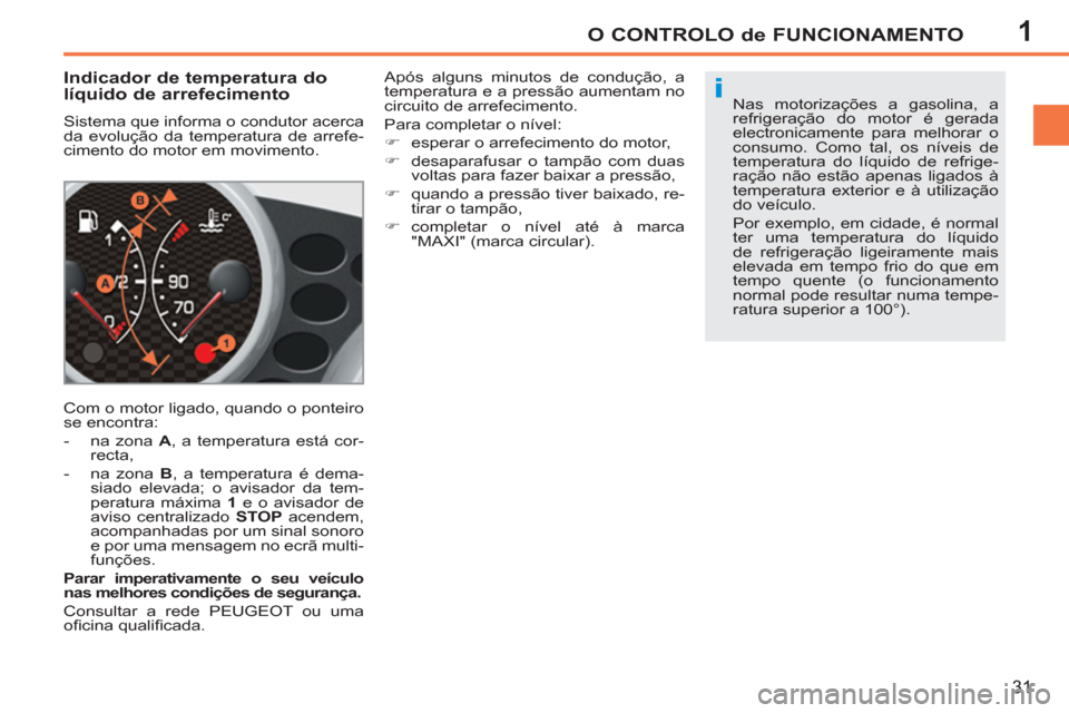 Peugeot 207 CC 2012 Manual do proprietário (in Portuguese) 1
i
O CONTROLO de FUNCIONAMENTO
31
Indicador de temperatura do
líquido de arrefecimento
Sistema que informa o condutor acerca
da evolução da temperatura de arrefe-
cimento do mot Peugeot 207 CC 2012 Manual do proprietário (in Portuguese) 1
i
O CONTROLO de FUNCIONAMENTO
31
Indicador de temperatura do
líquido de arrefecimento
Sistema que informa o condutor acerca
da evolução da temperatura de arrefe-
cimento do mot