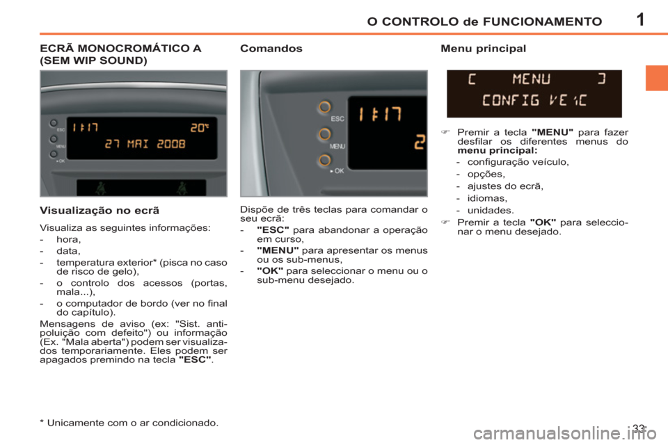 Peugeot 207 CC 2012 Manual do proprietário (in Portuguese) 1O CONTROLO de FUNCIONAMENTO
33
ECRÃ MONOCROMÁTICO A
(SEM WIP SOUND)
Comandos
Menu principal
Dispõe de três teclas para comandar o
seu ecrã:
- "ESC"
para abandonar a opera Peugeot 207 CC 2012 Manual do proprietário (in Portuguese) 1O CONTROLO de FUNCIONAMENTO
33
ECRÃ MONOCROMÁTICO A
(SEM WIP SOUND)
Comandos
Menu principal
Dispõe de três teclas para comandar o
seu ecrã:
- "ESC"
para abandonar a opera