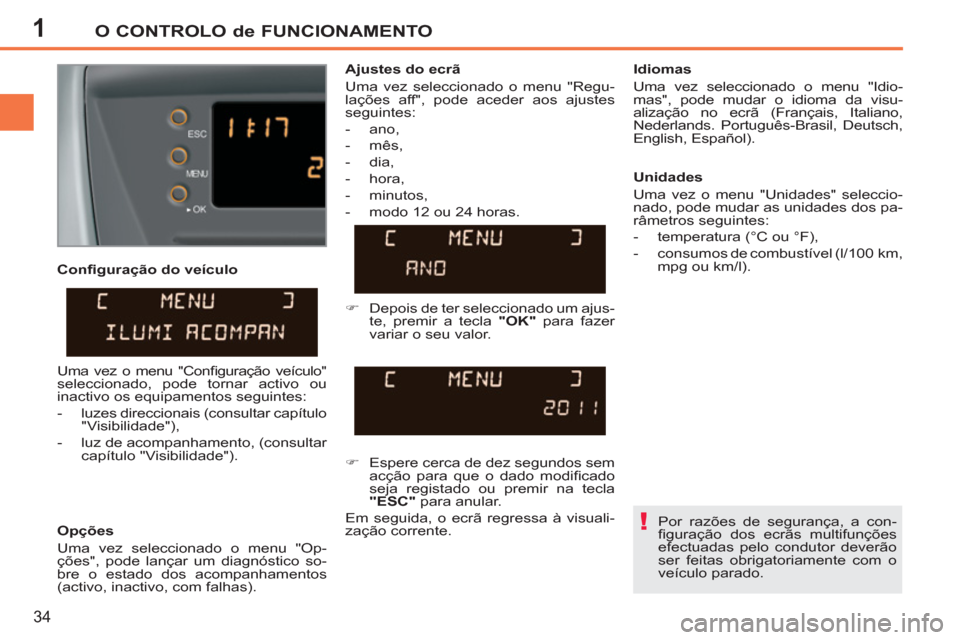 Peugeot 207 CC 2012 Manual do proprietário (in Portuguese) 1
!
O CONTROLO de FUNCIONAMENTO
34
Confi guração do veículo
Opções
Uma vez seleccionado o menu "Op-
ções", pode lançar um diagnóstico so-
bre o estado dos acompanhamentos
(activ Peugeot 207 CC 2012 Manual do proprietário (in Portuguese) 1
!
O CONTROLO de FUNCIONAMENTO
34
Confi guração do veículo
Opções
Uma vez seleccionado o menu "Op-
ções", pode lançar um diagnóstico so-
bre o estado dos acompanhamentos
(activ
