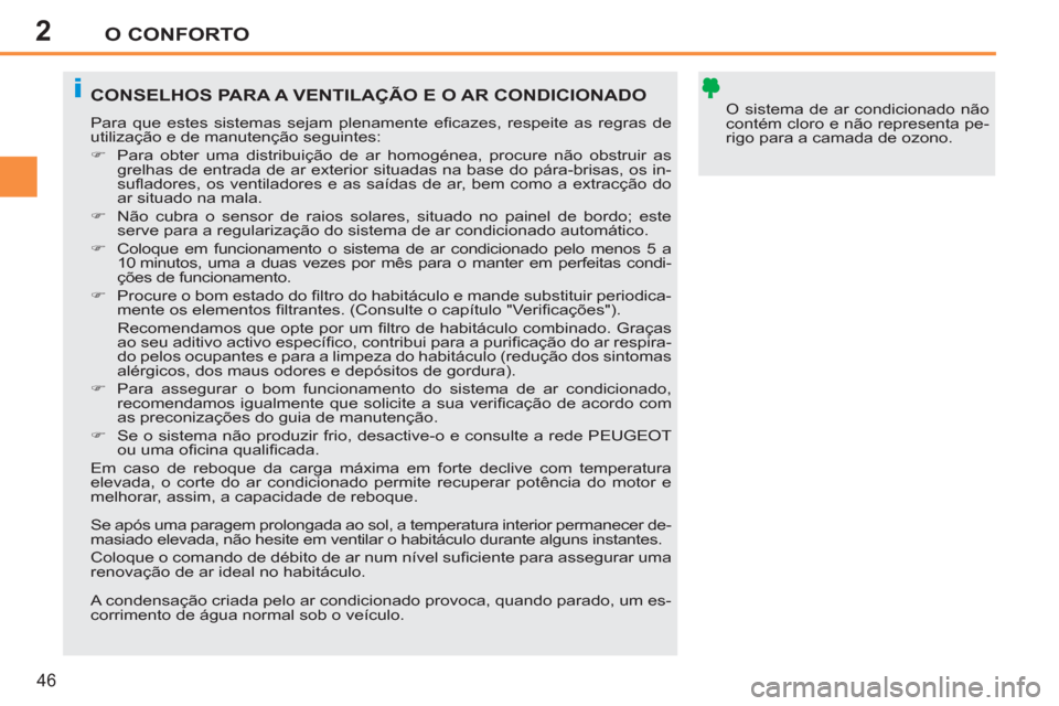 Peugeot 207 CC 2012  Manual do proprietário (in Portuguese) 2
i
O CONFORTO
46
  O sistema de ar condicionado não 
contém cloro e não representa pe-
rigo para a camada de ozono.  CONSELHOS PARA A VENTILAÇÃO E O AR CONDICIONADO
 
Para que estes sistemas sej