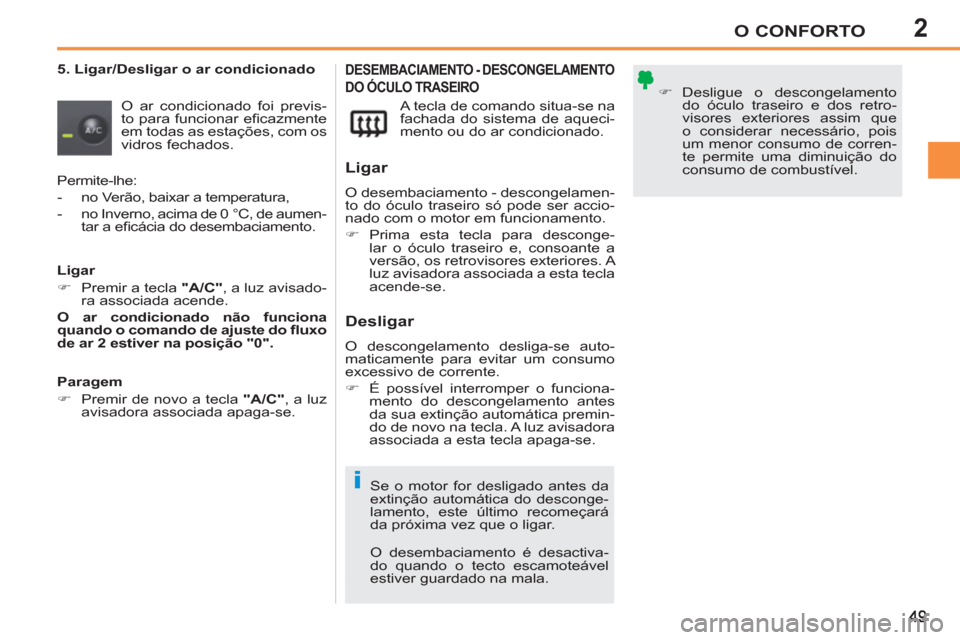 Peugeot 207 CC 2012 Manual do proprietário (in Portuguese) 2
i
O CONFORTO
5. Ligar/Desligar o ar condicionado
O ar condicionado foi previs-
to para funcionar efi cazmente
em todas as estações, com os
vidros fechados. A tecla de comando situa-se Peugeot 207 CC 2012 Manual do proprietário (in Portuguese) 2
i
O CONFORTO
5. Ligar/Desligar o ar condicionado
O ar condicionado foi previs-
to para funcionar efi cazmente
em todas as estações, com os
vidros fechados. A tecla de comando situa-se