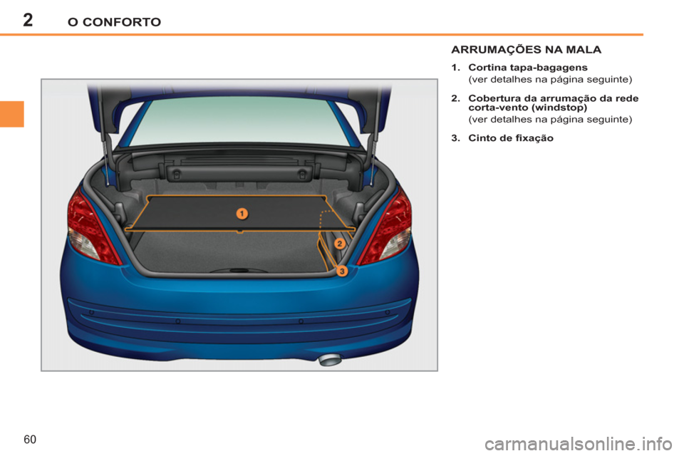 Peugeot 207 CC 2012 Manual do proprietário (in Portuguese) 2O CONFORTO
60
ARRUMAÇÕES NA MALA
1.
Cortina tapa-bagagens
(ver detalhes na página seguinte)
2.
Cobertura da arrumação da rede
corta-vento (windstop)
(ver detalhe Peugeot 207 CC 2012 Manual do proprietário (in Portuguese) 2O CONFORTO
60
ARRUMAÇÕES NA MALA
1.
Cortina tapa-bagagens
(ver detalhes na página seguinte)
2.
Cobertura da arrumação da rede
corta-vento (windstop)
(ver detalhe