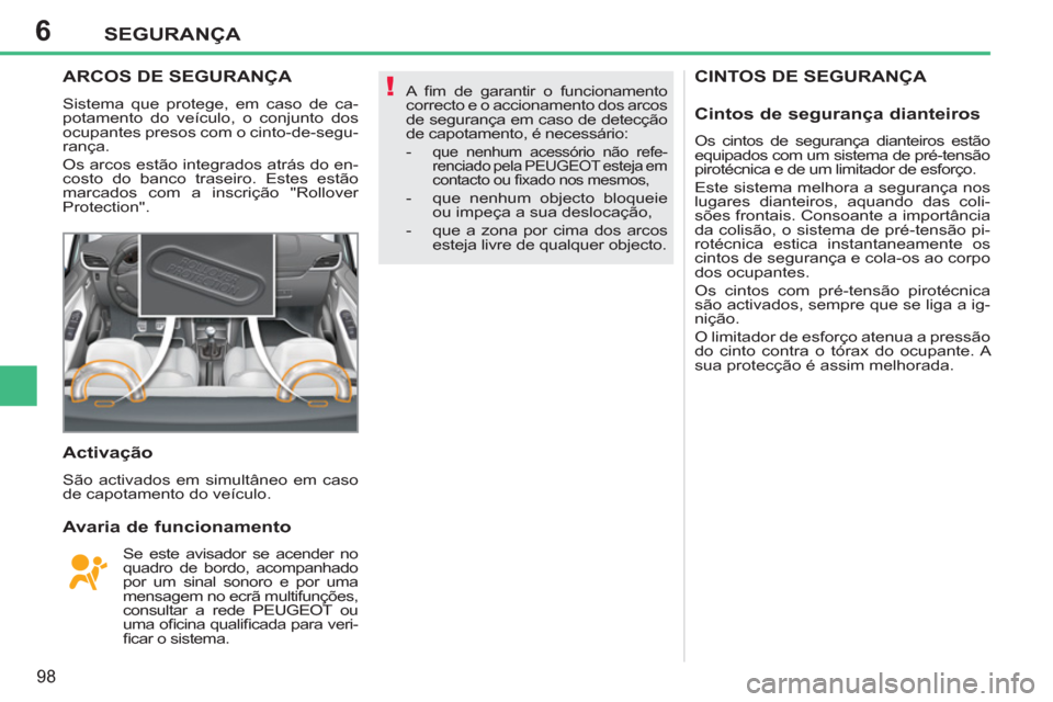 Peugeot 207 CC 2012  Manual do proprietário (in Portuguese) 6
!
SEGURANÇA
98
CINTOS DE SEGURANÇA  ARCOS DE SEGURANÇA 
 
Sistema que protege, em caso de ca-
potamento do veículo, o conjunto dos 
ocupantes presos com o cinto-de-segu-
rança. 
  Os arcos est