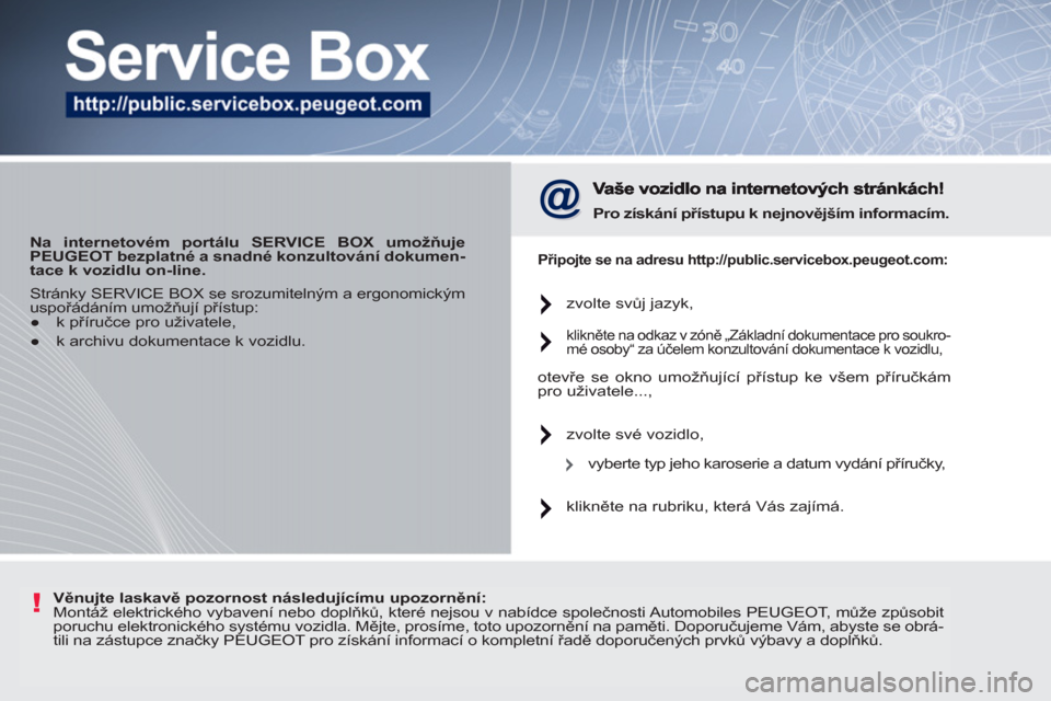Peugeot 207 CC 2012  Návod k obsluze (in Czech) !
   
 
Na internetovém portálu SERVICE BOX umožňuje 
PEUGEOT bezplatné a snadné konzultování dokumen-
tace k vozidlu on-line. 
 
 
 
Pro získání přístupu k nejnovějším informacím.   