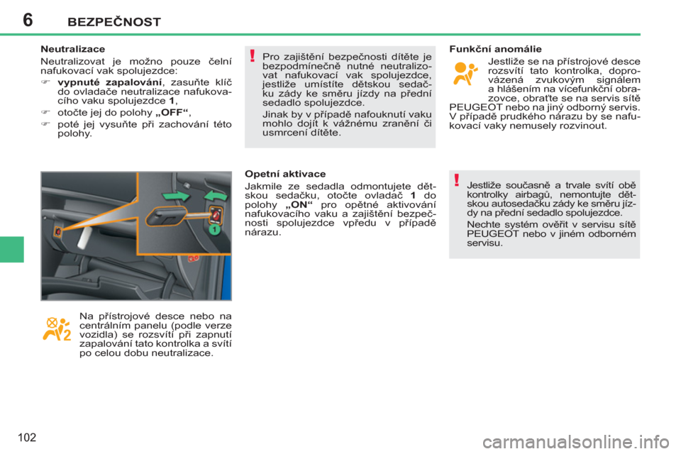 Peugeot 207 CC 2012  Návod k obsluze (in Czech) 6
!
!
BEZPEČNOST
102
 
Pro zajištění bezpečnosti dítěte je 
bezpodmínečně nutné neutralizo-
vat nafukovací vak spolujezdce, 
jestliže umístíte dětskou sedač-
ku zády ke směru jízdy